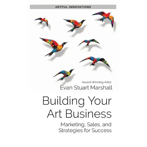 Building Your Art Business: Marketing, Sales, and Strategies for Success