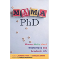 Mama, PhD: Women Write about Motherhood and Academic Life