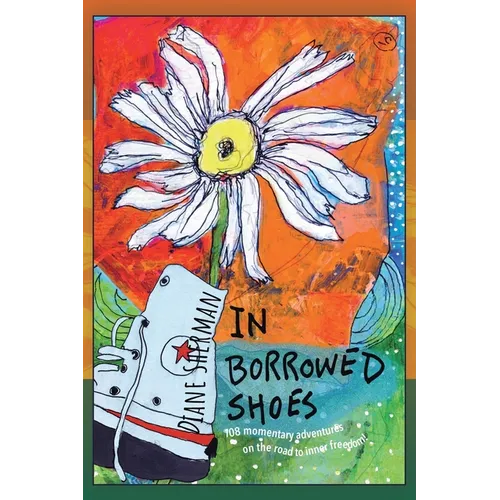 In Borrowed Shoes: 108 Momentary Adventures on the Road to Inner Freedom