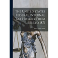 The United States Federal Internal Tax History From 1861 to 1871
