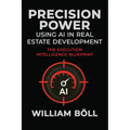 Precision Power: Using AI in Real Estate Development: The Execution Intelligence Blueprint