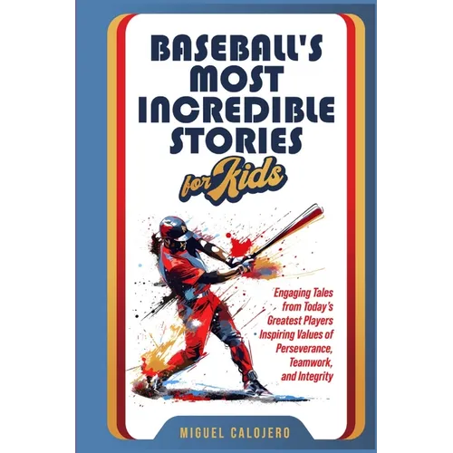 Baseball's Most Incredible Stories for Kids: Engaging Tales from Today's Greatest Players Inspiring Values of Perseverance, Teamwork, and Integrity