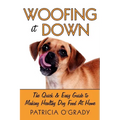 Woofing It Down: The Quick & Easy Guide to Making Healthy Dog Food at Home