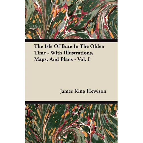 The Isle of Bute in the Olden Time - With Illustrations, Maps, and Plans - Vol. I