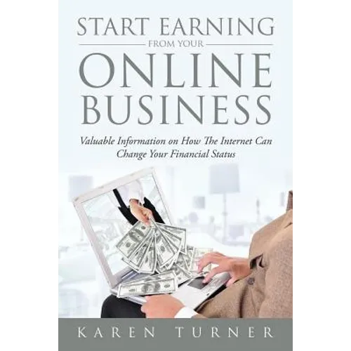 Start Earning from Your Online Business: Valuable Information on How The Internet Can Change Your Financial Status