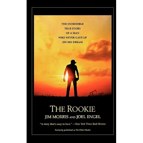 The Rookie: The Incredible True Story of a Man Who Never Gave Up on His Dream