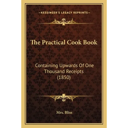 The Practical Cook Book: Containing Upwards of One Thousand Receipts (1850)