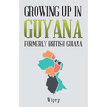 Growing up in Guyana Formerly British Guiana
