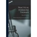 Practical Hormone Therapy: a Manual of Organotherapy for General Practitioners