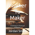 Worker To Maker: Investing In Financial Freedom