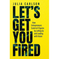 Let's Get You Fired: How Entrepreneurs Scale to 8 Figures by Letting Go and Leading with Vision
