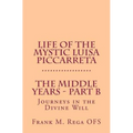 Life of the Mystic Luisa Piccarreta: Journeys in the Divine Will - The Middle Years - Part-B