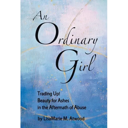 An Ordinary Girl: Trading Up! Beauty for Ashes in the Aftermath of Abuse