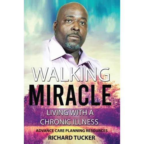Walking Miracle: Living with a Chronic Illness: Advance Care Planning Resources