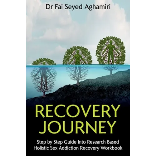 Recovery Journey: Step by Step Guide Into Research Based Holistic Sex Addiction Recovery Workbook