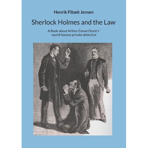 Sherlock Holmes and the Law: A Book about Arthur Conan Doyle's world famous private detective