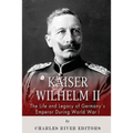Kaiser Wilhelm II: The Life and Legacy of Germany's Emperor during World War I