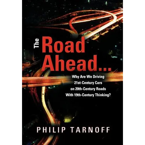 The Road Ahead . . .: Why Are We Driving 21st-Century Cars on 20th-Century Roads With 19th-Century Thinking?