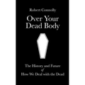 Over Your Dead Body: the history and future of how we deal with the dead