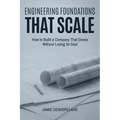 Engineering Foundations that Scale: How to Build a Company that Grows without Losing its Soul