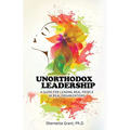 Unorthodox Leadership: A Guide for Leading Real People in Real Organizations