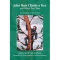 John Muir Climbs a Tree and Other Tree Tales: An Anthology of Tree Stories