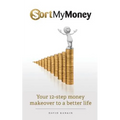 Sort My Money: Your 12-step money makeover to a better life
