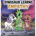 Dinosaur Learns Empathy: A Story about Empathy and Compassion.
