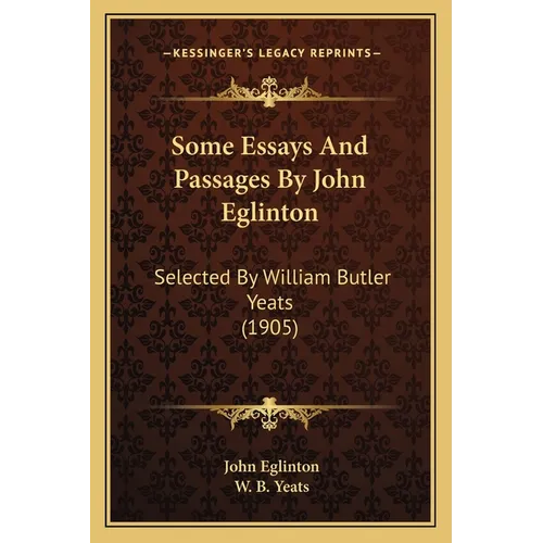 Some Essays And Passages By John Eglinton: Selected By William Butler Yeats (1905)