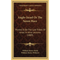 Anglo-Israel Or The Saxon Race: Proved To Be The Lost Tribes Of Israel In Nine Lectures (1889)