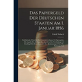 Das Papiergeld Der Deutschen Staaten Am 1. Januar 1856: Tabellarische Übersicht Des Gesammten Staats- U. Papiergeldes Mit Angabe Des Betrages Der Emis
