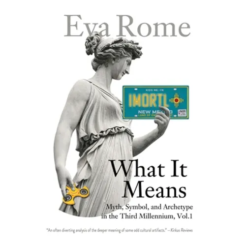 What It Means: Myth, Symbol, and Archetype in the Third Millennium, Vol. 1
