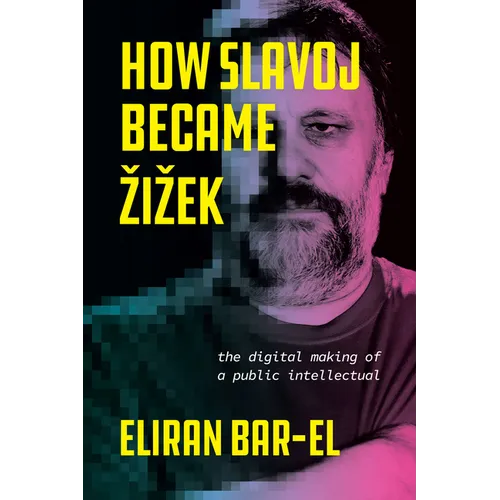 How Slavoj Became Zizek: The Digital Making of a Public Intellectual