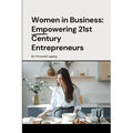 Women in Business: Empowering 21st Century Entrepreneurs