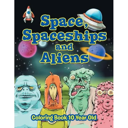 Space, Spaceships and Aliens: Coloring Book 10 Year Old