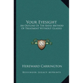 Your Eyesight: An Outline Of The Bates Method Of Treatment Without Glasses