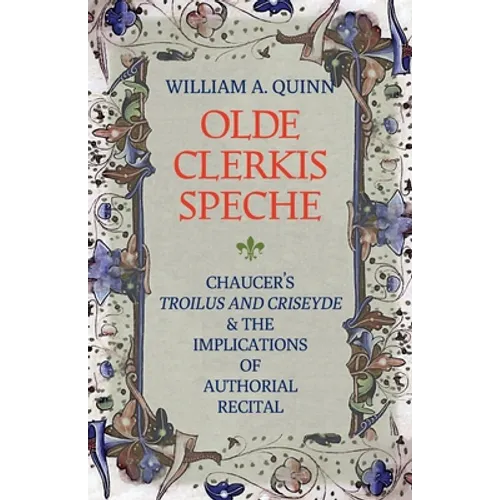 Olde Clerkis Speche: Chaucer's Troilus and Criseyde and the Implications of Authorial Recital