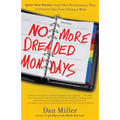 No More Dreaded Mondays: Ignite Your Passion - and Other Revolutionary Ways to Discover Your True Calling at Work