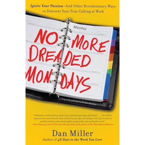 No More Dreaded Mondays: Ignite Your Passion - and Other Revolutionary Ways to Discover Your True Calling at Work