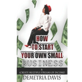 How to Start Your Own Small Business: And Create Multiple Streams of Income