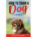 How to Train a Dog- 2 Books in 1: How to Train a Puppy, Master Dog Training