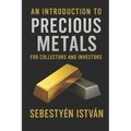 An Introduction to Precious Metals: For Collectors and Investors