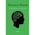 Strategic Pastor: Be the Pastor Your Church Needs