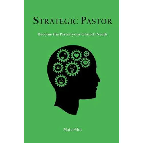 Strategic Pastor: Be the Pastor Your Church Needs
