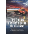 Trucking Business Guide for Beginners: Start Your Owner-Operator Company With Less Headache