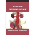 Treatment Options For Patients With Kidney Failure: Practical Guide For Patients: Pros And Cons Of Kidney Transplant