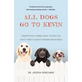 All Dogs Go to Kevin: Everything Three Dogs Taught Me (That I Didn't Learn in Veterinary School)