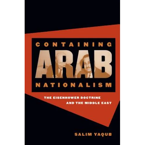 Containing Arab Nationalism: The Eisenhower Doctrine and the Middle East