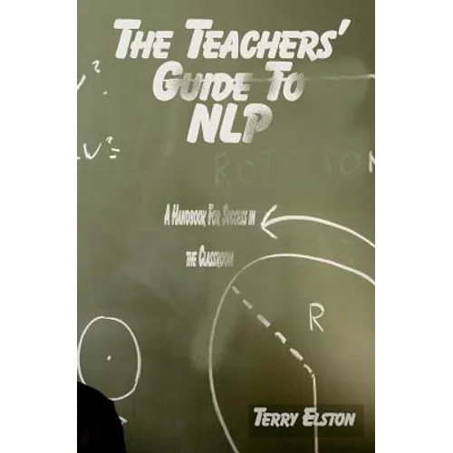The Teachers Guide to NLP: A guide to effective use of NLP in the classroom