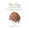 The Flax Cookbook: Recipes and Strategies to Get the Most from the Most Powerful Plant on the Planet